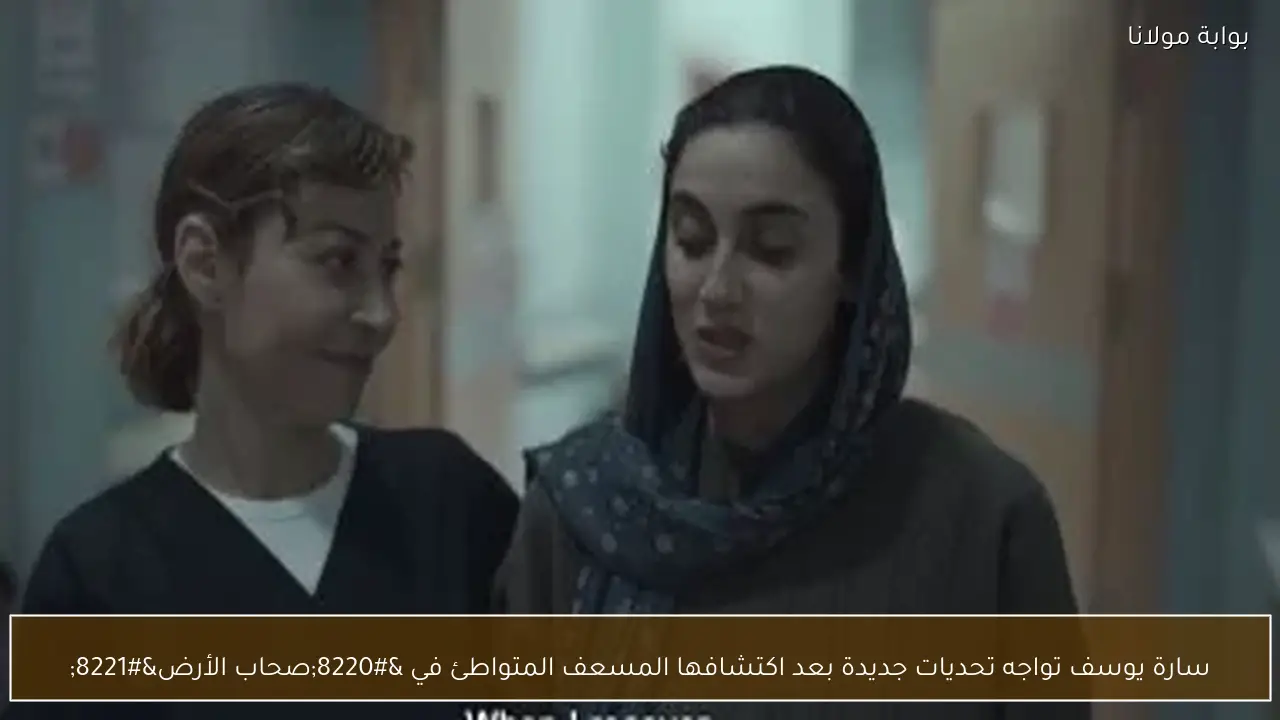 سارة يوسف تواجه تحديات جديدة بعد اكتشافها المسعف المتواطئ في “صحاب الأرض”