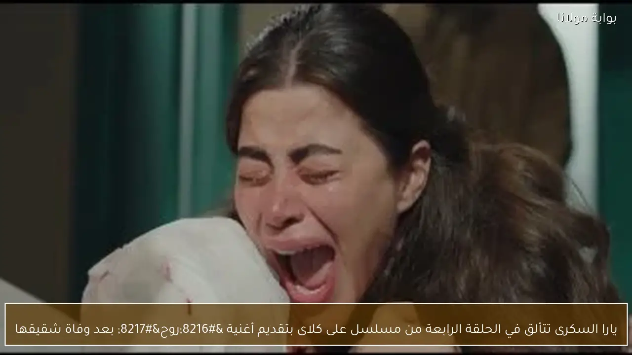 يارا السكرى تتألق في الحلقة الرابعة من مسلسل على كلاى بتقديم أغنية ‘روح’ بعد وفاة شقيقها