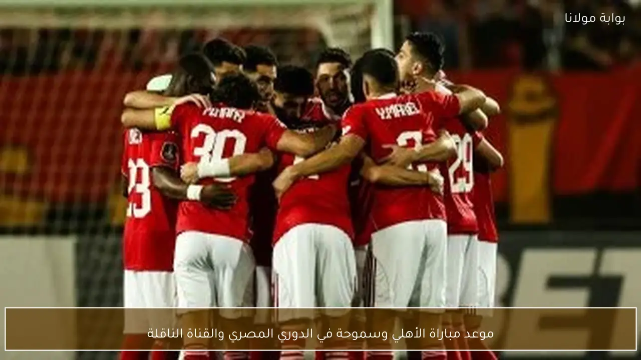 موعد مباراة الأهلي وسموحة في الدوري المصري والقناة الناقلة