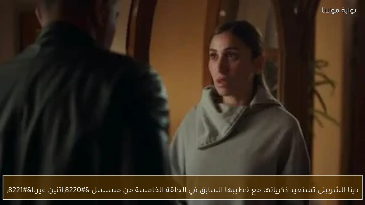 دينا الشربينى تستعيد ذكرياتها مع خطيبها السابق في الحلقة الخامسة من مسلسل “اتنين غيرنا”