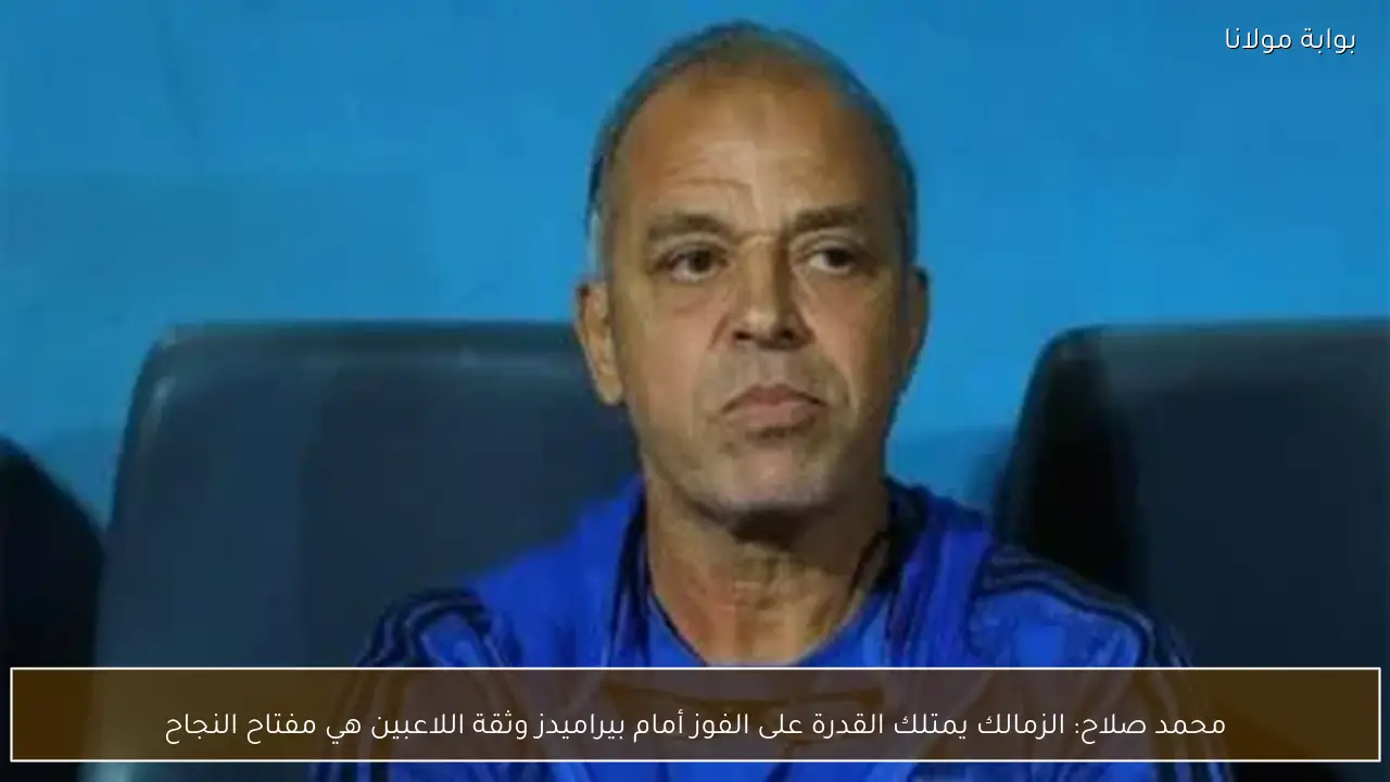 محمد صلاح: الزمالك يمتلك القدرة على الفوز أمام بيراميدز وثقة اللاعبين هي مفتاح النجاح