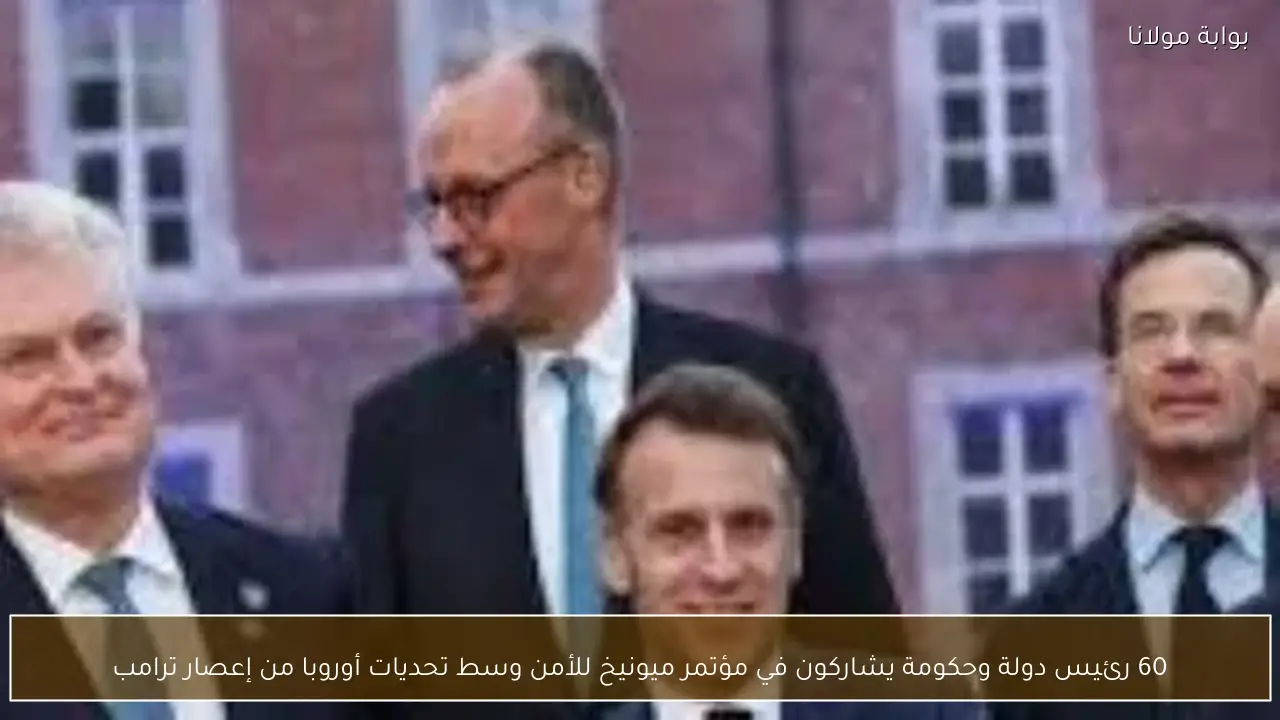 60 رئيس دولة وحكومة يشاركون في مؤتمر ميونيخ للأمن وسط تحديات أوروبا من إعصار ترامب