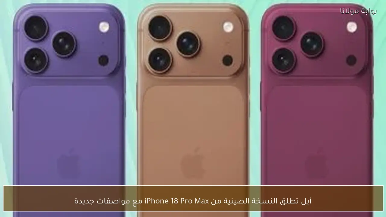أبل تطلق النسخة الصينية من iPhone 18 Pro Max مع مواصفات جديدة