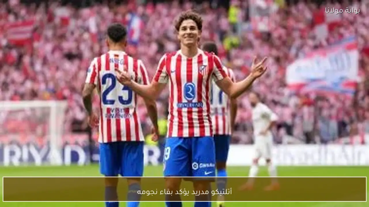 أتلتيكو مدريد يؤكد بقاء نجومه
