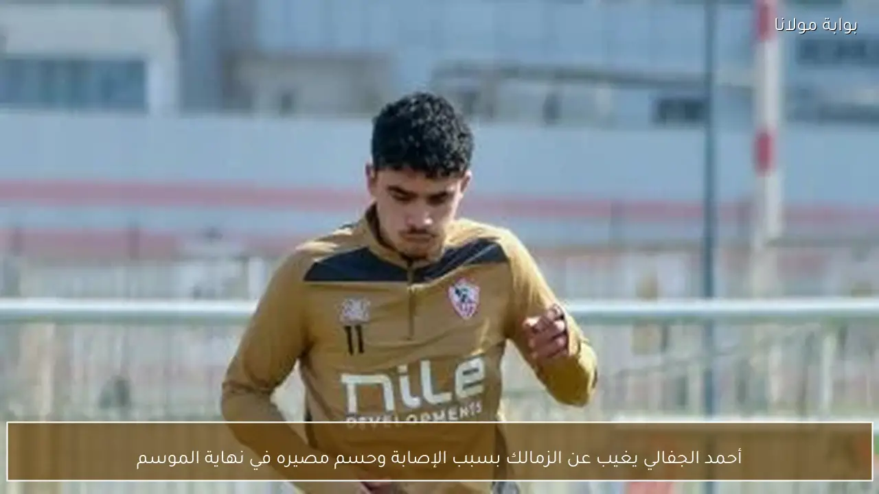 أحمد الجفالي يغيب عن الزمالك بسبب الإصابة وحسم مصيره في نهاية الموسم