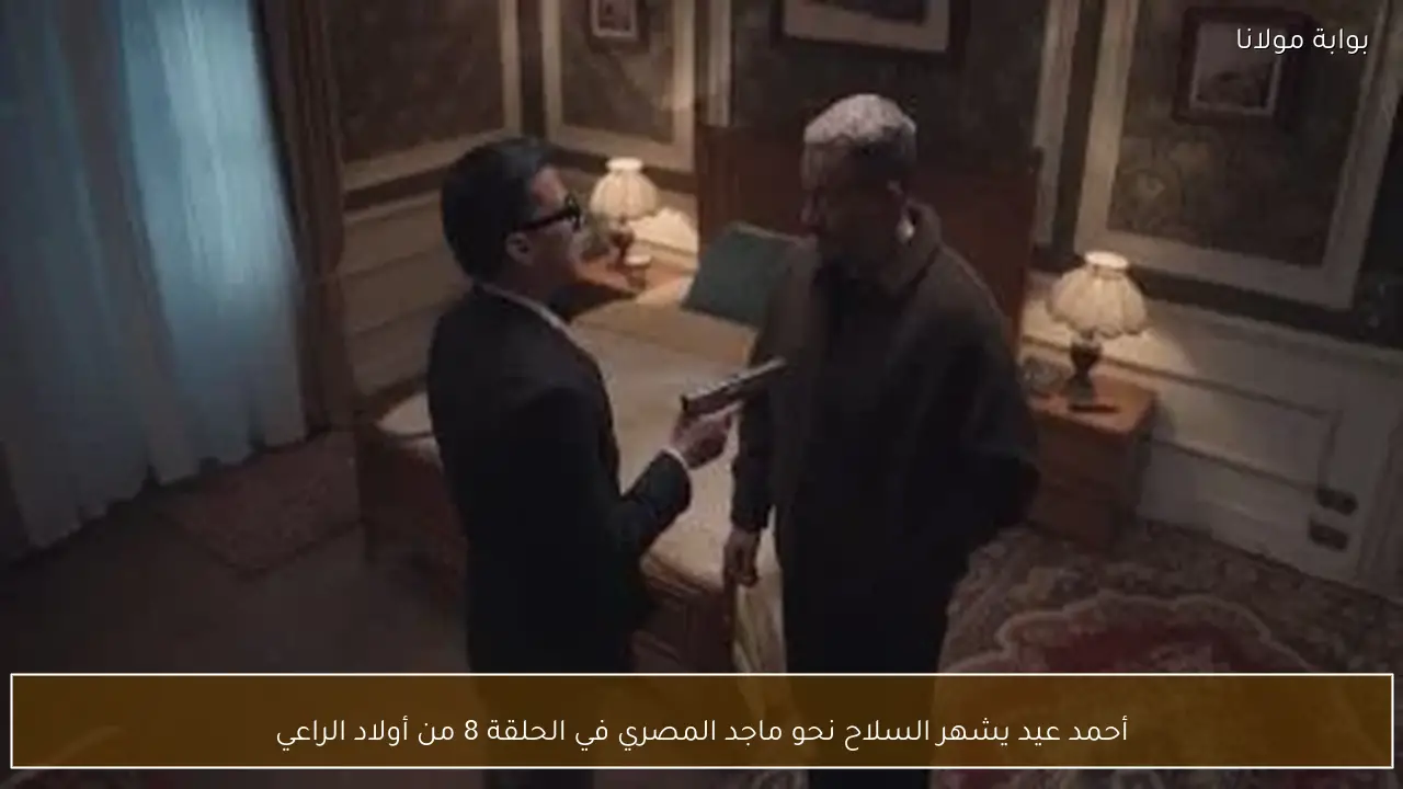 أحمد عيد يشهر السلاح نحو ماجد المصري في الحلقة 8 من أولاد الراعي