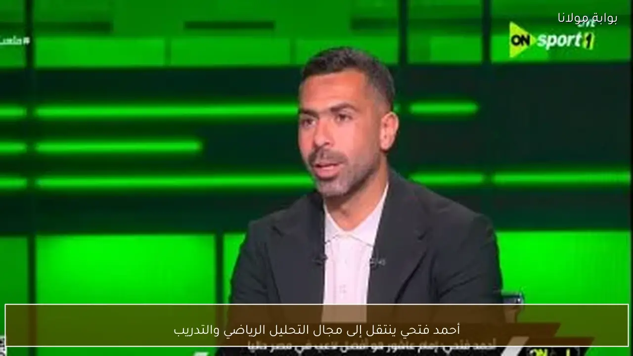 أحمد فتحي ينتقل إلى مجال التحليل الرياضي والتدريب