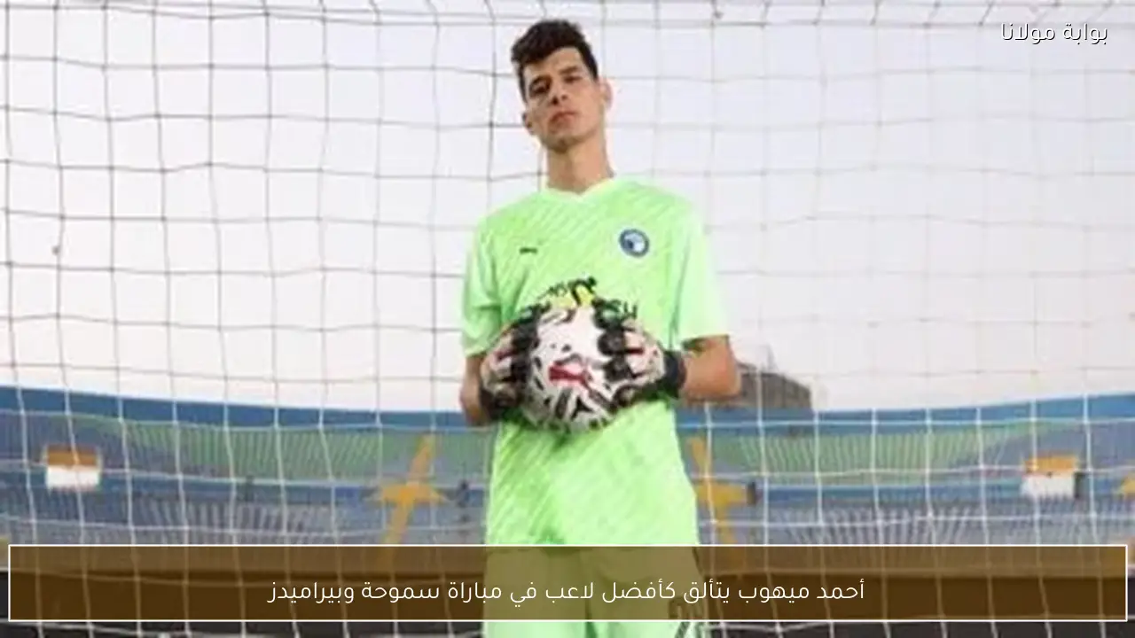 أحمد ميهوب يتألق كأفضل لاعب في مباراة سموحة وبيراميدز