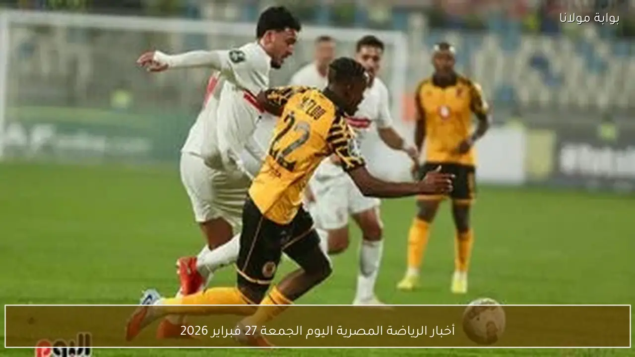 أخبار الرياضة المصرية اليوم الجمعة 27 فبراير 2026