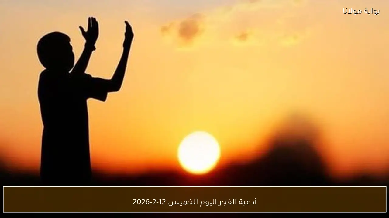 أدعية الفجر اليوم الخميس 12-2-2026