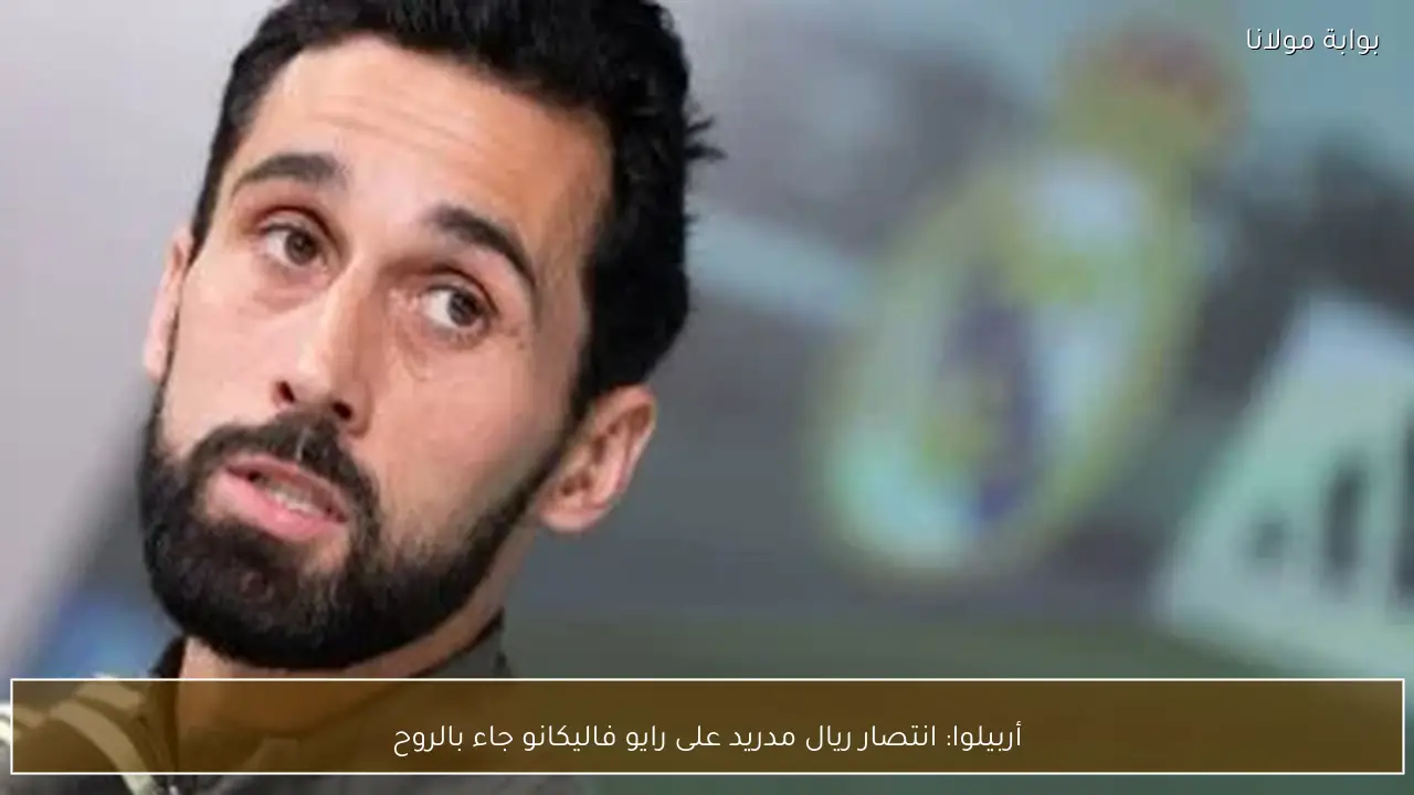أربيلوا: انتصار ريال مدريد على رايو فاليكانو جاء بالروح