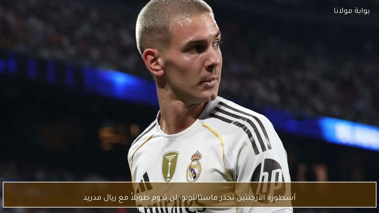 أسطورة الأرجنتين تحذر ماستانتونو: لن تدوم طويلاً مع ريال مدريد
