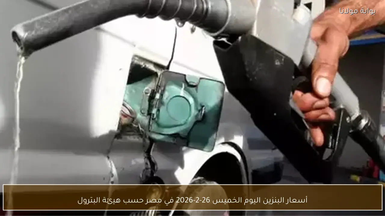 أسعار البنزين اليوم الخميس 26-2-2026 في مصر حسب هيئة البترول