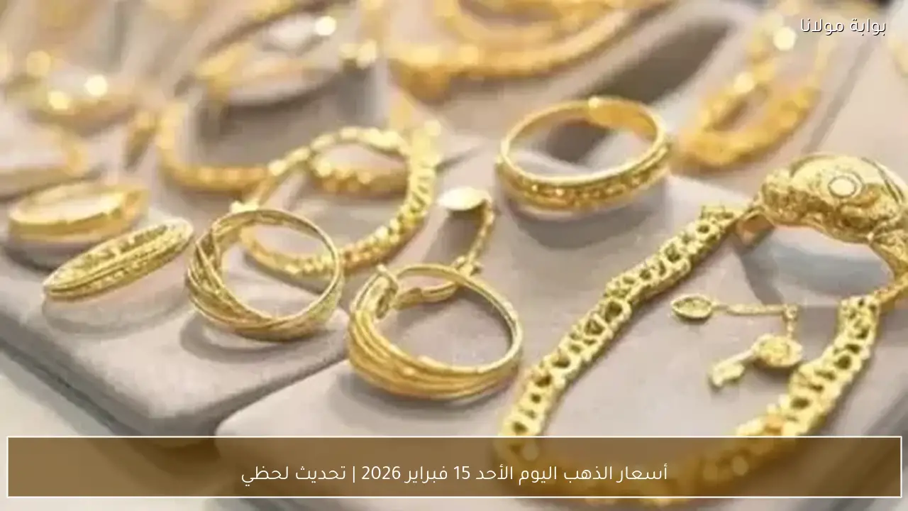 أسعار الذهب اليوم الأحد 15 فبراير 2026 | تحديث لحظي