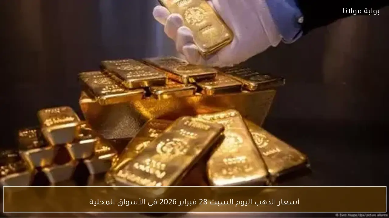 أسعار الذهب اليوم السبت 28 فبراير 2026 في الأسواق المحلية