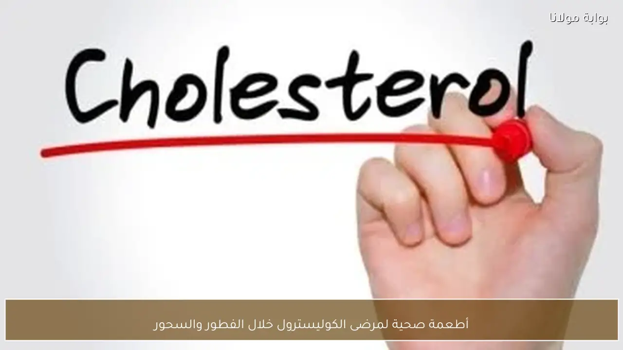 أطعمة صحية لمرضى الكوليسترول خلال الفطور والسحور