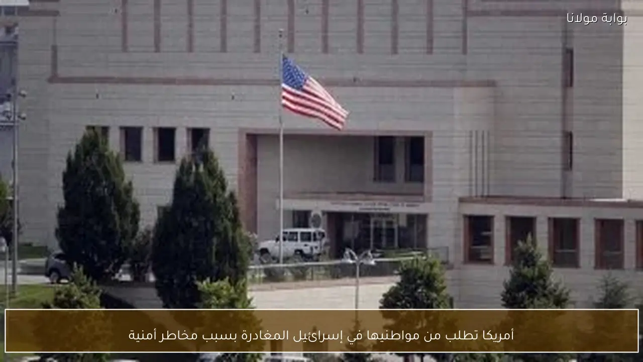 أمريكا تطلب من مواطنيها في إسرائيل المغادرة بسبب مخاطر أمنية