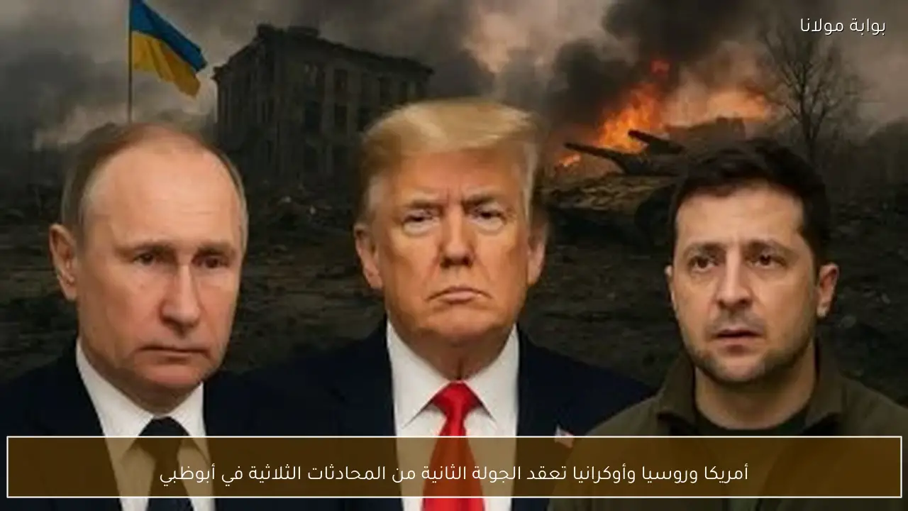 أمريكا وروسيا وأوكرانيا تعقد الجولة الثانية من المحادثات الثلاثية في أبوظبي