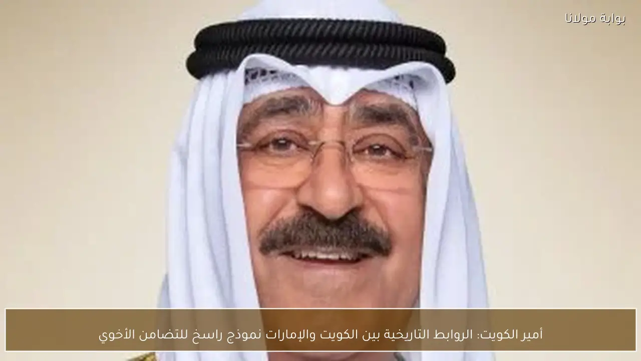 أمير الكويت: الروابط التاريخية بين الكويت والإمارات نموذج راسخ للتضامن الأخوي