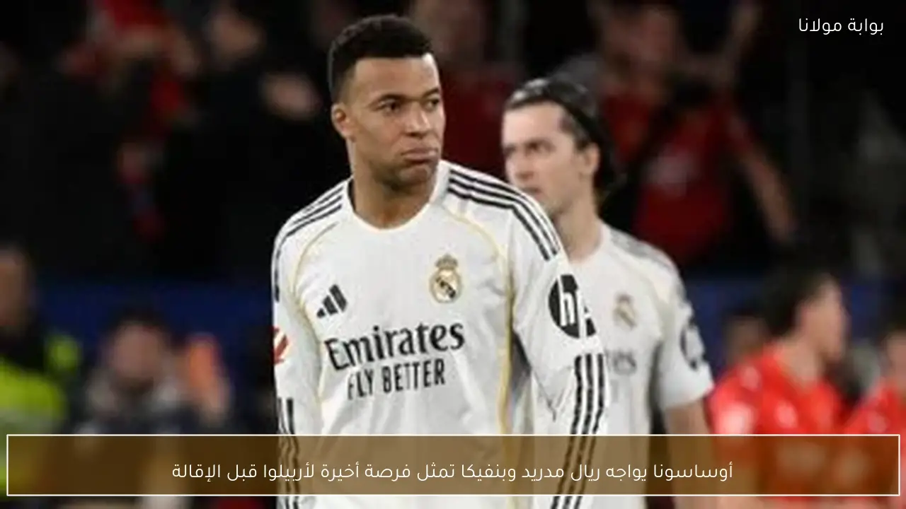 أوساسونا يواجه ريال مدريد وبنفيكا تمثل فرصة أخيرة لأربيلوا قبل الإقالة