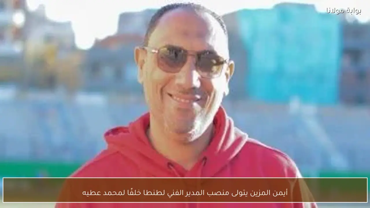 أيمن المزين يتولى منصب المدير الفني لطنطا خلفًا لمحمد عطيه