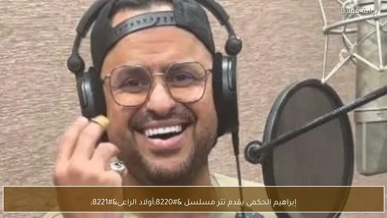 إبراهيم الحكمى يقدم تتر مسلسل “أولاد الراعى”