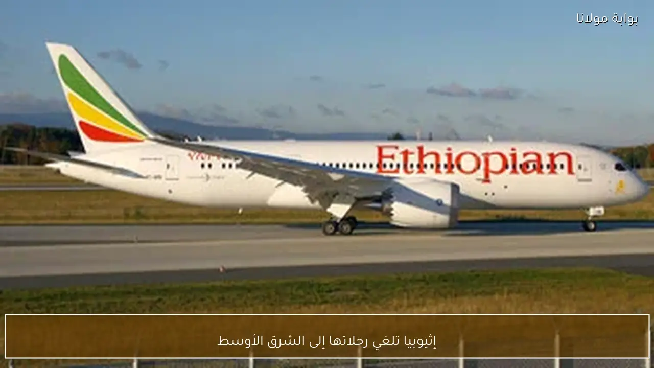 إثيوبيا تلغي رحلاتها إلى الشرق الأوسط