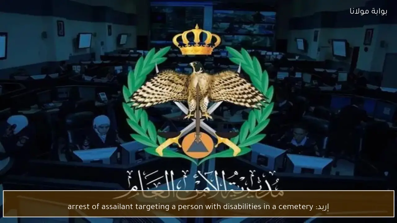 إربد: arrest of assailant targeting a person with disabilities in a cemetery