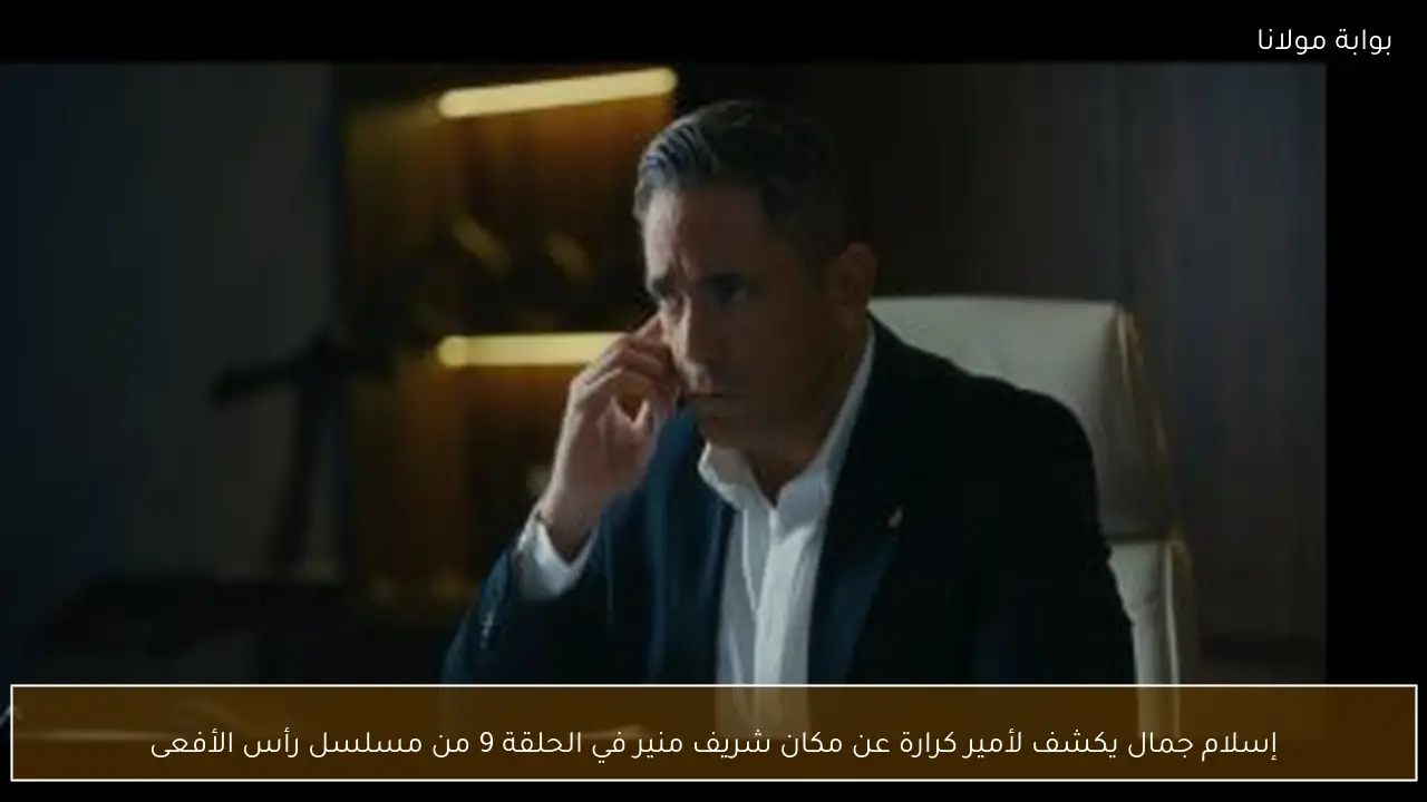 إسلام جمال يكشف لأمير كرارة عن مكان شريف منير في الحلقة 9 من مسلسل رأس الأفعى