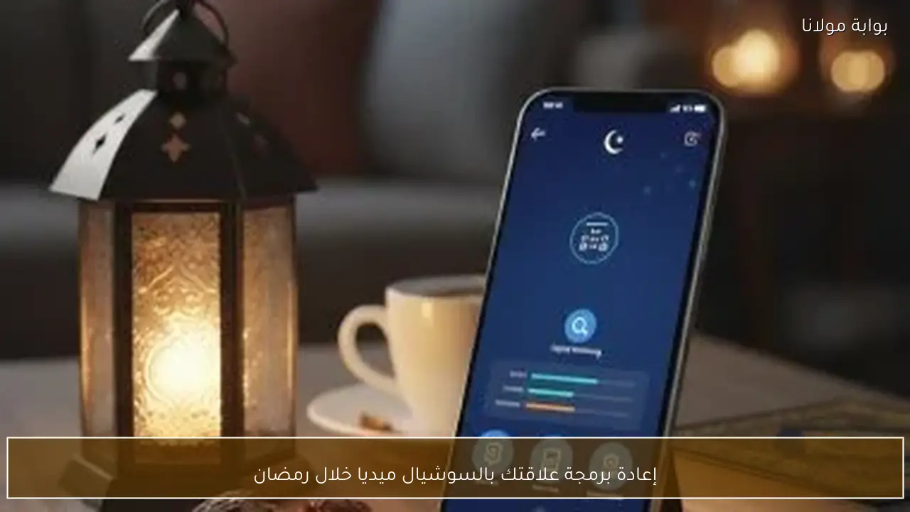 إعادة برمجة علاقتك بالسوشيال ميديا خلال رمضان