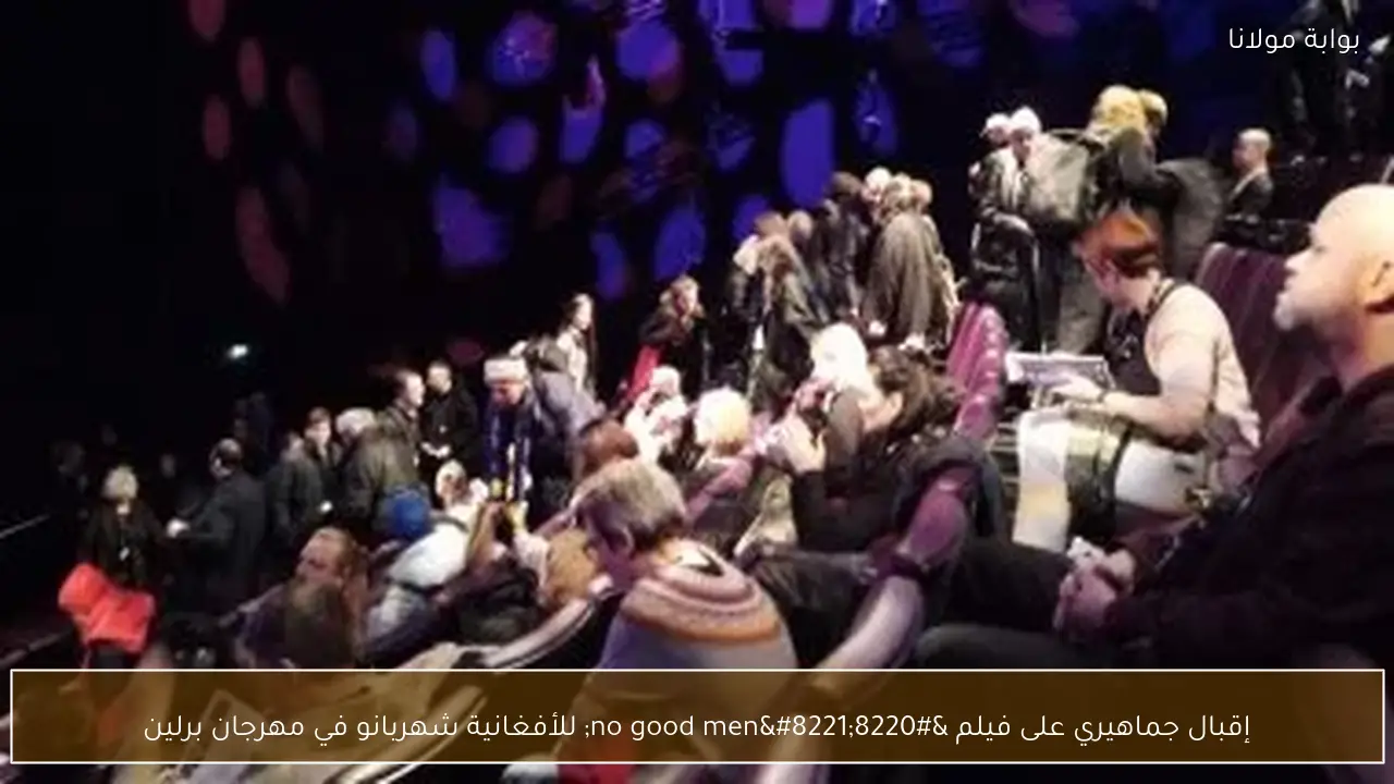 إقبال جماهيري على فيلم “no good men” للأفغانية شهربانو في مهرجان برلين