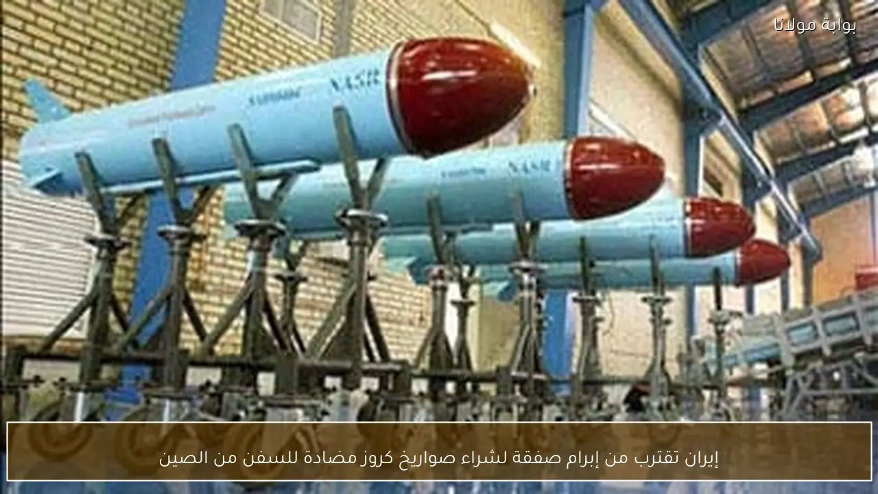 إيران تقترب من إبرام صفقة لشراء صواريخ كروز مضادة للسفن من الصين