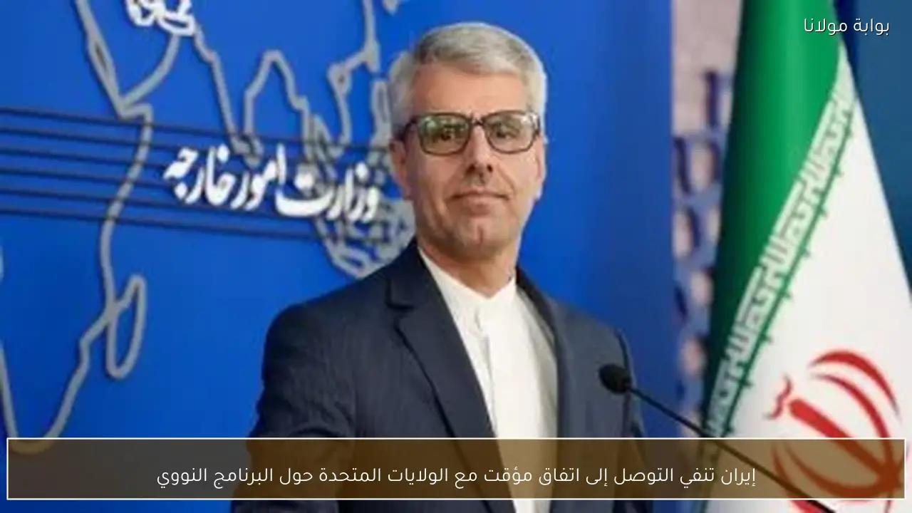 إيران تنفي التوصل إلى اتفاق مؤقت مع الولايات المتحدة حول البرنامج النووي