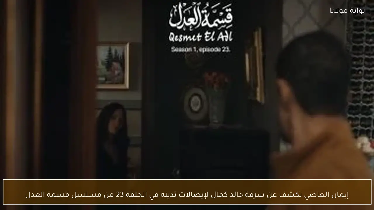 إيمان العاصي تكشف عن سرقة خالد كمال لإيصالات تدينه في الحلقة 23 من مسلسل قسمة العدل