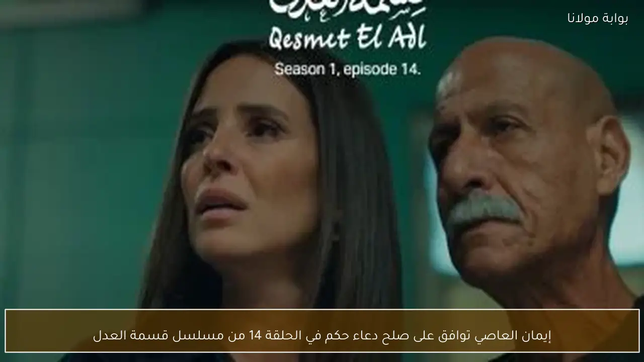 إيمان العاصي توافق على صلح دعاء حكم في الحلقة 14 من مسلسل قسمة العدل
