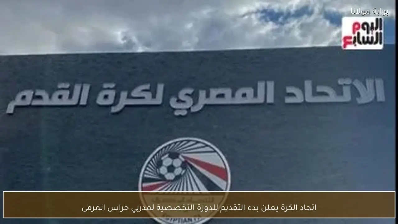 اتحاد الكرة يعلن بدء التقديم للدورة التخصصية لمدربي حراس المرمى