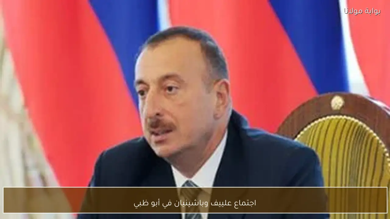 اجتماع علييف وباشينيان في أبو ظبي