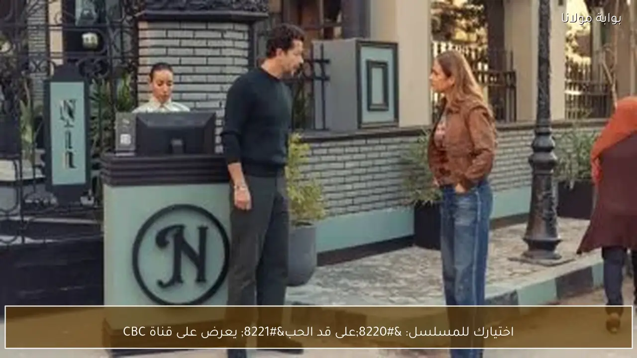 اختيارك للمسلسل: “على قد الحب” يعرض على قناة CBC