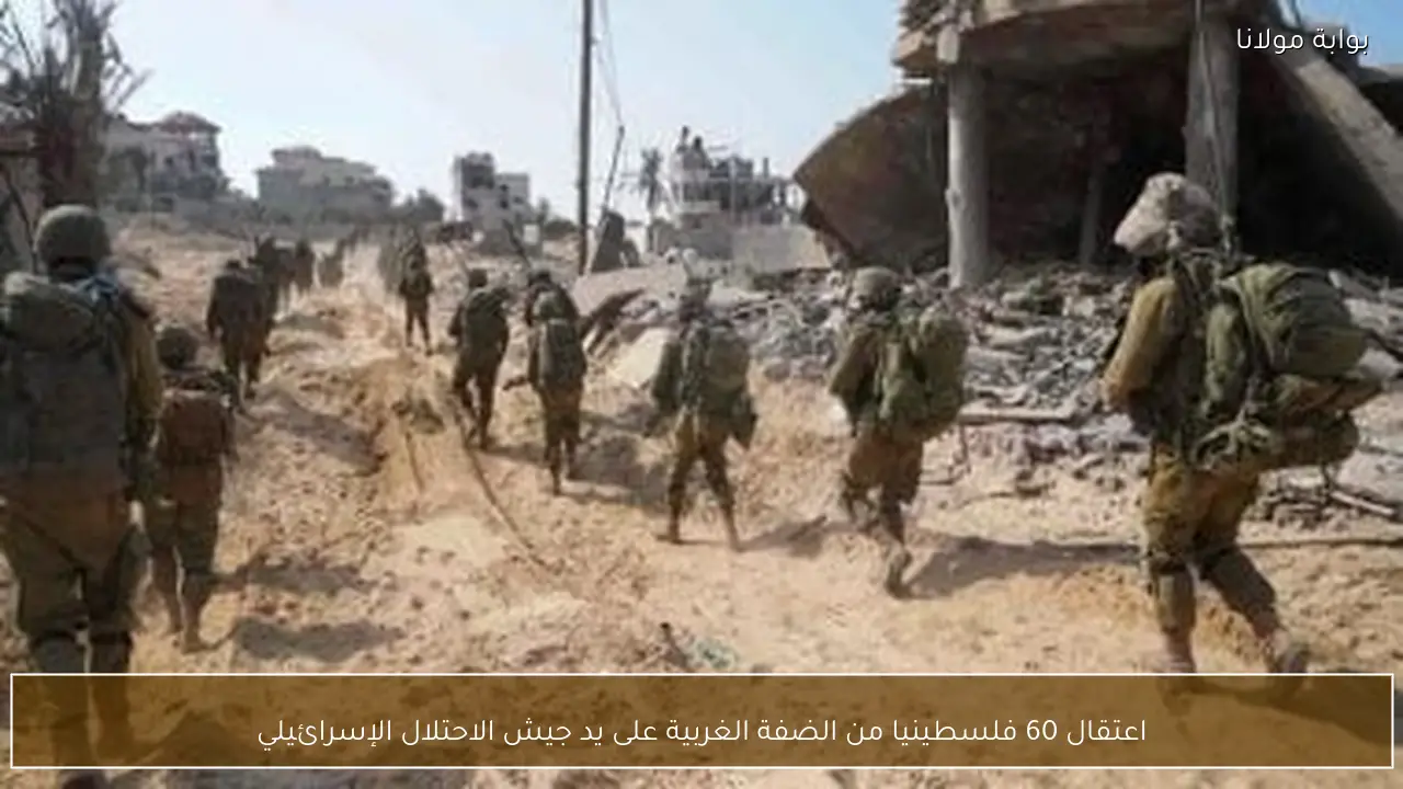 اعتقال 60 فلسطينيا من الضفة الغربية على يد جيش الاحتلال الإسرائيلي