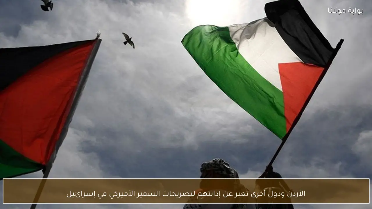 الأردن ودول أخرى تعبر عن إدانتهم لتصريحات السفير الأميركي في إسرائيل