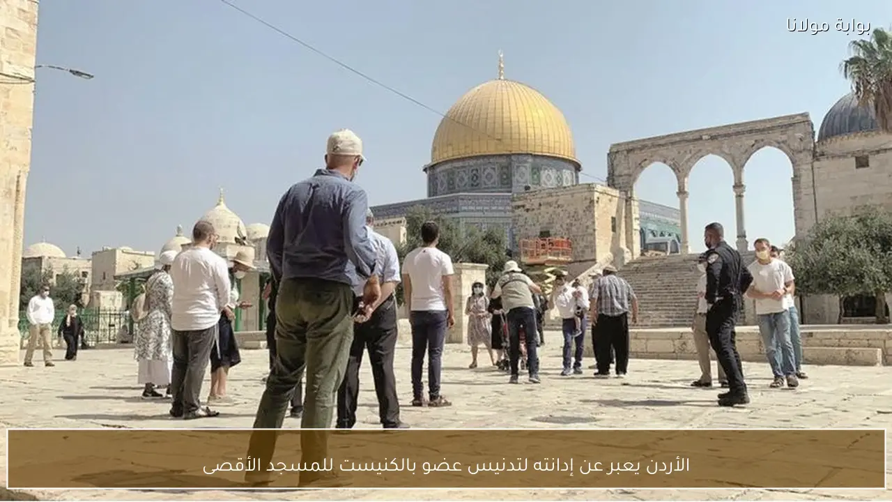 الأردن يعبر عن إدانته لتدنيس عضو بالكنيست للمسجد الأقصى