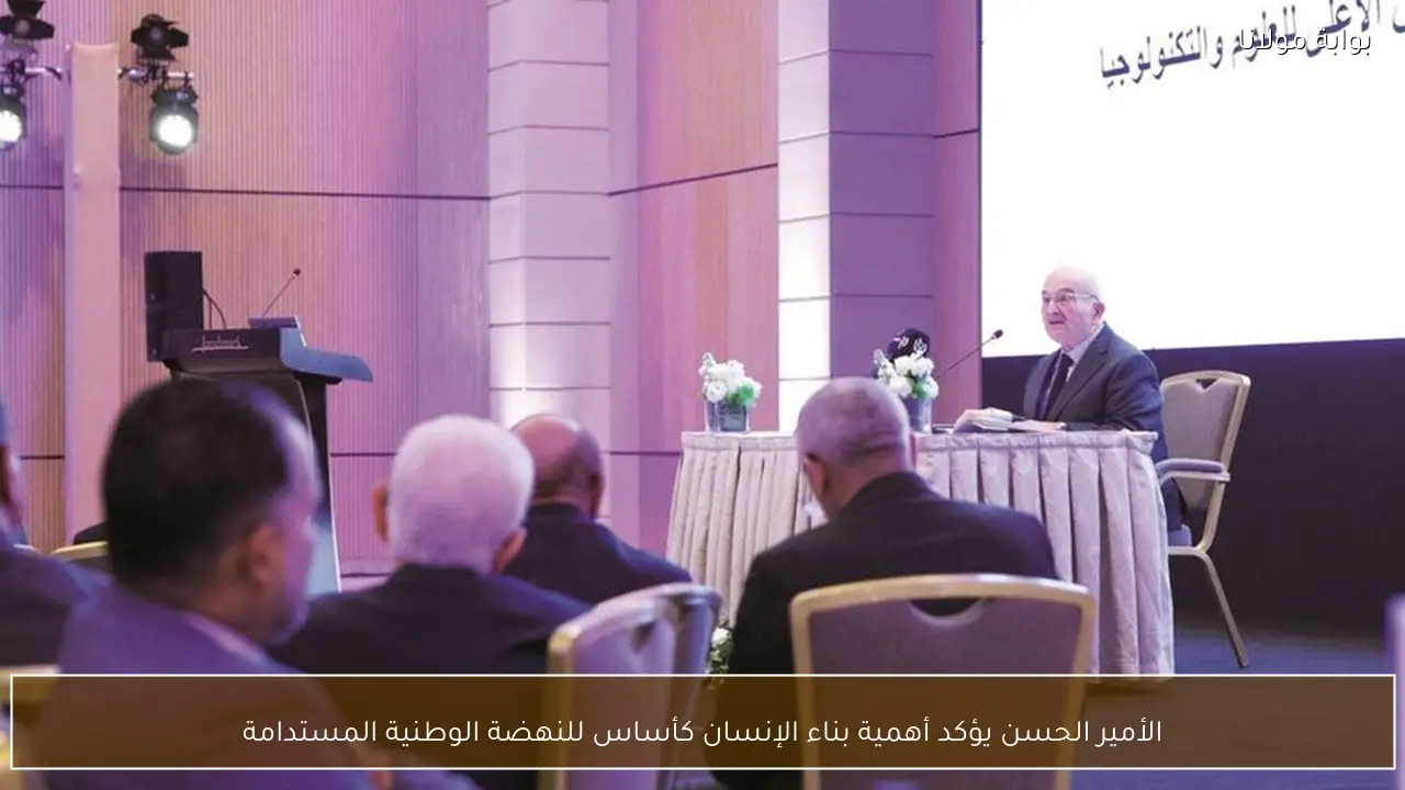 الأمير الحسن يؤكد أهمية بناء الإنسان كأساس للنهضة الوطنية المستدامة