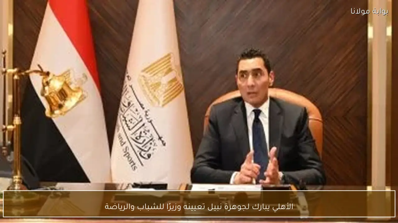 الأهلي يبارك لجوهرة نبيل تعيينه وزيرًا للشباب والرياضة