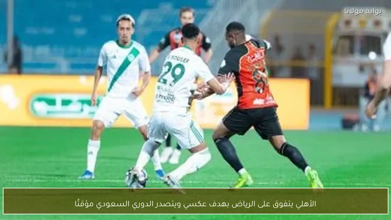 الأهلي يتفوق على الرياض بهدف عكسي ويتصدر الدوري السعودي مؤقتًا