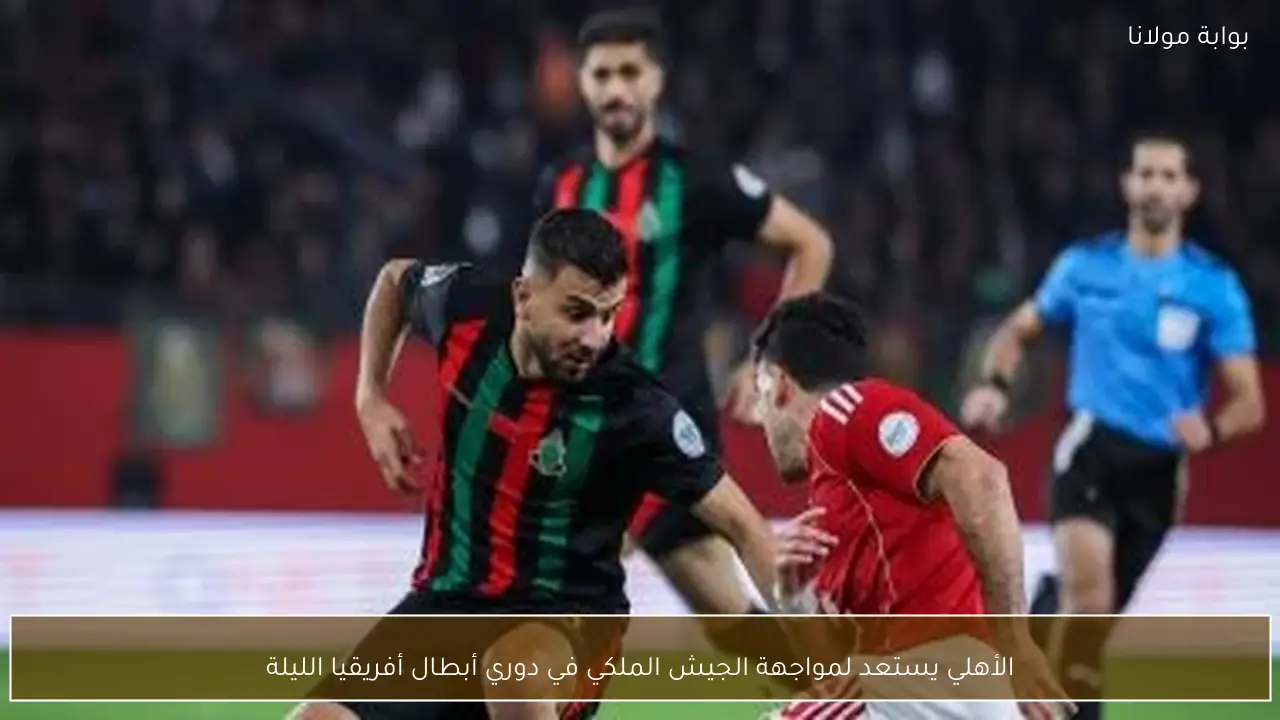 الأهلي يستعد لمواجهة الجيش الملكي في دوري أبطال أفريقيا الليلة