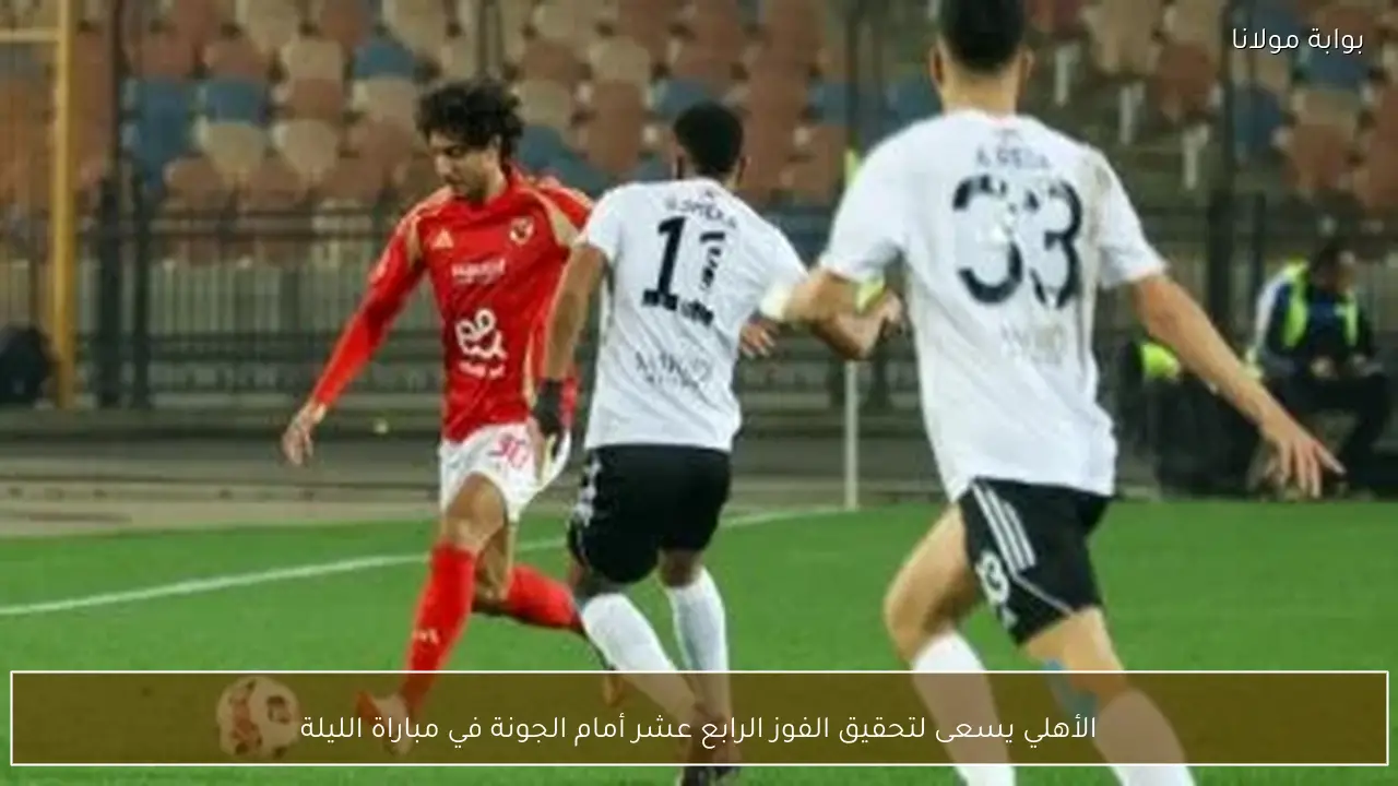 الأهلي يسعى لتحقيق الفوز الرابع عشر أمام الجونة في مباراة الليلة
