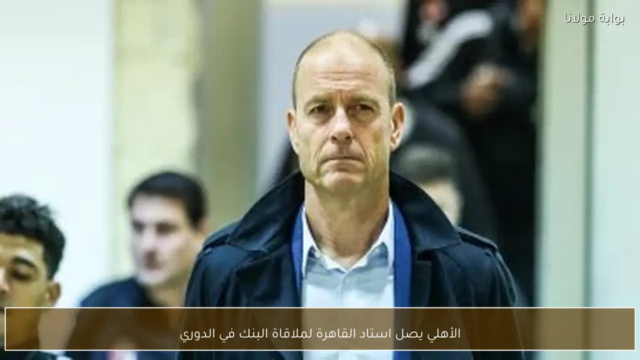 الأهلي يصل استاد القاهرة لملاقاة البنك في الدوري