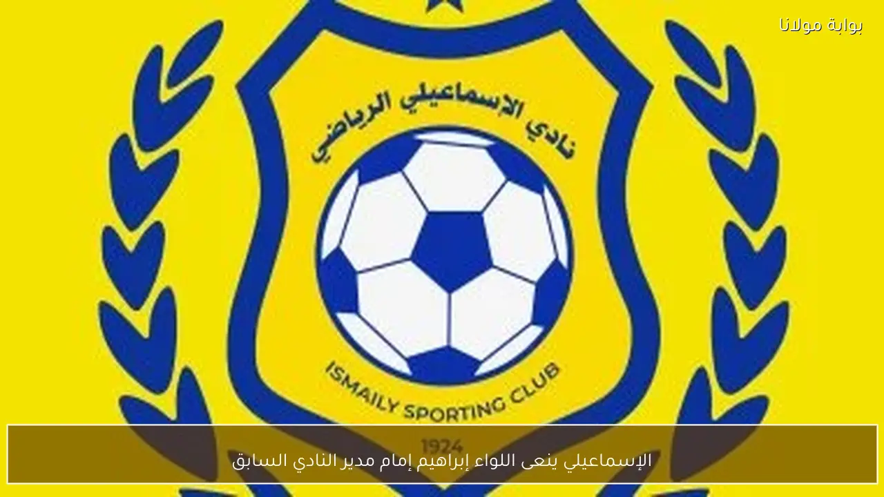 الإسماعيلي ينعى اللواء إبراهيم إمام مدير النادي السابق