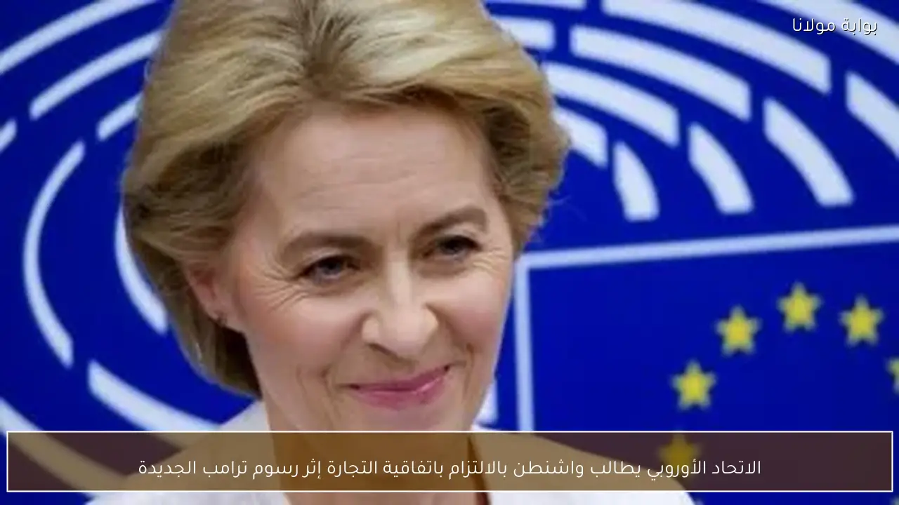 الاتحاد الأوروبي يطالب واشنطن بالالتزام باتفاقية التجارة إثر رسوم ترامب الجديدة