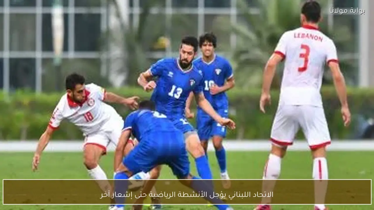 الاتحاد اللبناني يؤجل الأنشطة الرياضية حتى إشعار آخر